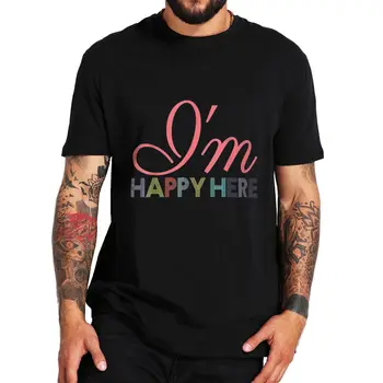 Jsem Tady Šťastná Tričko Novinkou Texty Inspirované Výroky Vintage Krátký Rukáv Ležérní Bavlněné Unisex Nadrozměrných Měkké T-shirt
