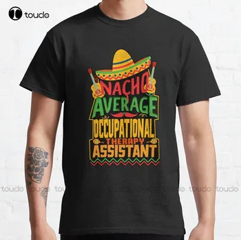 Nacho Průměrná Pracovní Terapie Asistent Klasický T-Shirt Módní Kreativní Volný čas Vtipné Trička Vlastní Dárkové Xs-5Xl